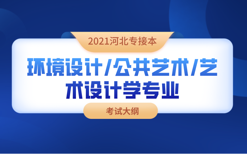 2021河北专接本环境设计/公共艺术/艺术设计学专业考试大纲.png