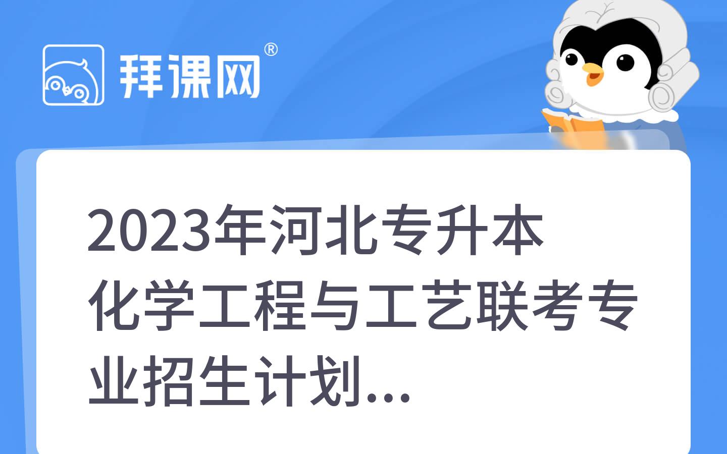 2023年河北专升本化学工程与工艺联考专业招生计划