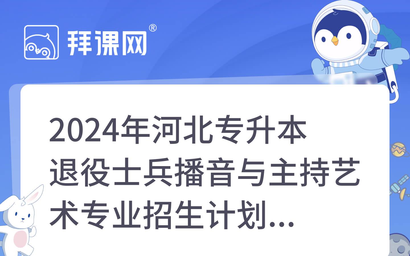 2024年河北专升本退役士兵播音与主持艺术专业招生计划