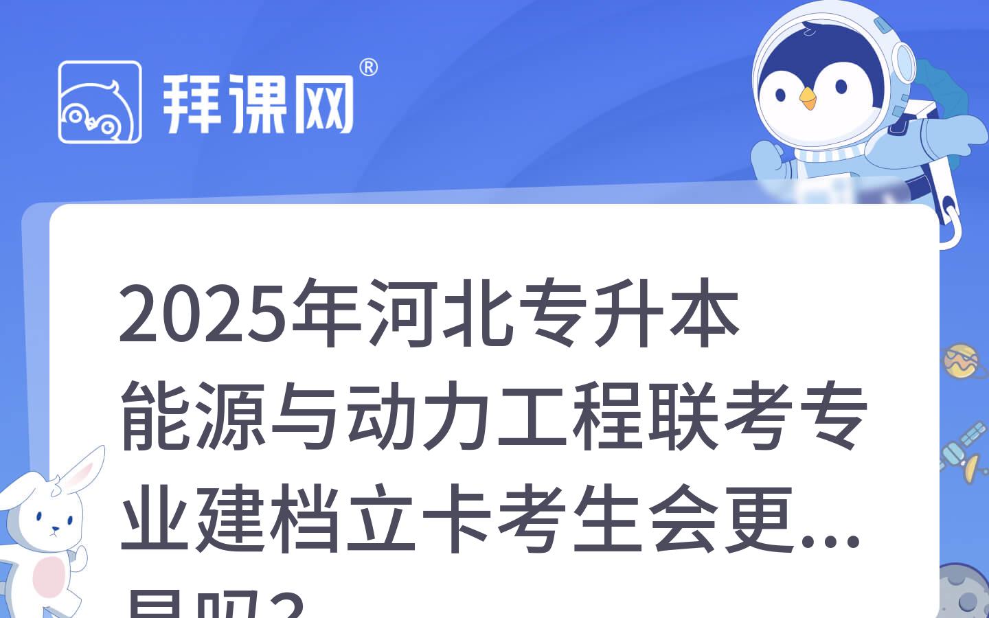 2025年河北专升本能源与动力工程联考专业建档立卡考生会更容易吗？