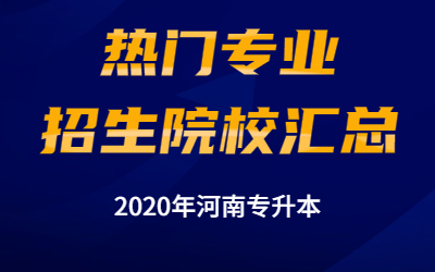 2020年河南专升本人气专业对应的招生院校汇总