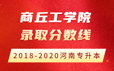 2018-2020年河南专升本商丘工学院录取分数线