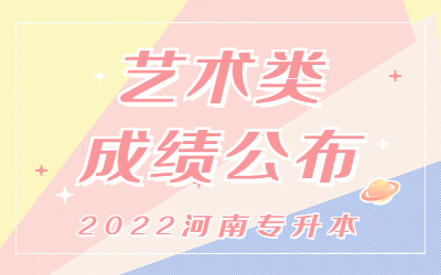 2022河南专升本艺术类成绩公布